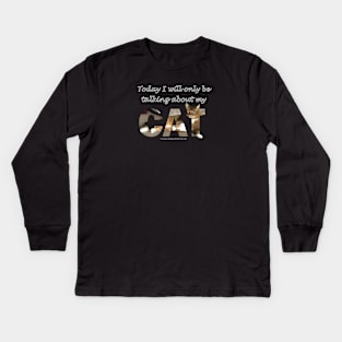 Today I will only be talking about my cat - Somali Abyssinian long hair cat oil painting word art Kids Long Sleeve T-Shirt